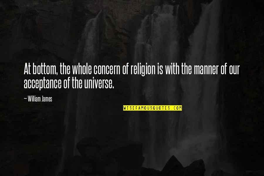 Book Of Timothy Quotes By William James: At bottom, the whole concern of religion is
