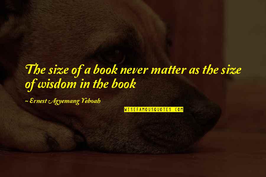 Book Of Wisdom Quotes By Ernest Agyemang Yeboah: The size of a book never matter as