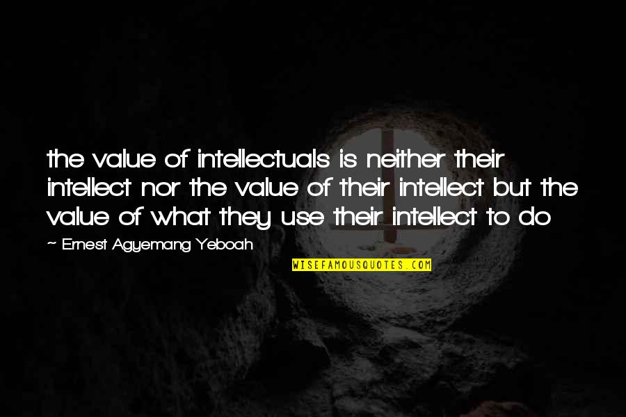 Book Of Wisdom Quotes By Ernest Agyemang Yeboah: the value of intellectuals is neither their intellect