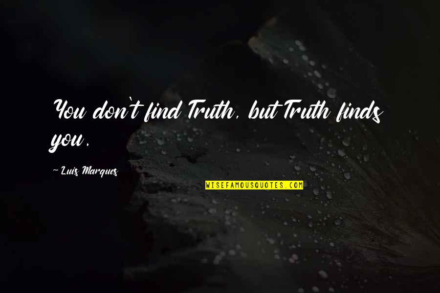Book Of Wisdom Quotes By Luis Marques: You don't find Truth, but Truth finds you.