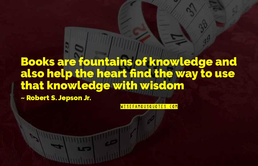 Book Of Wisdom Quotes By Robert S. Jepson Jr.: Books are fountains of knowledge and also help