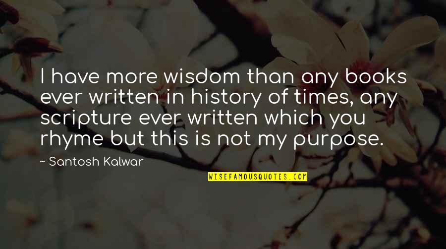 Book Of Wisdom Quotes By Santosh Kalwar: I have more wisdom than any books ever