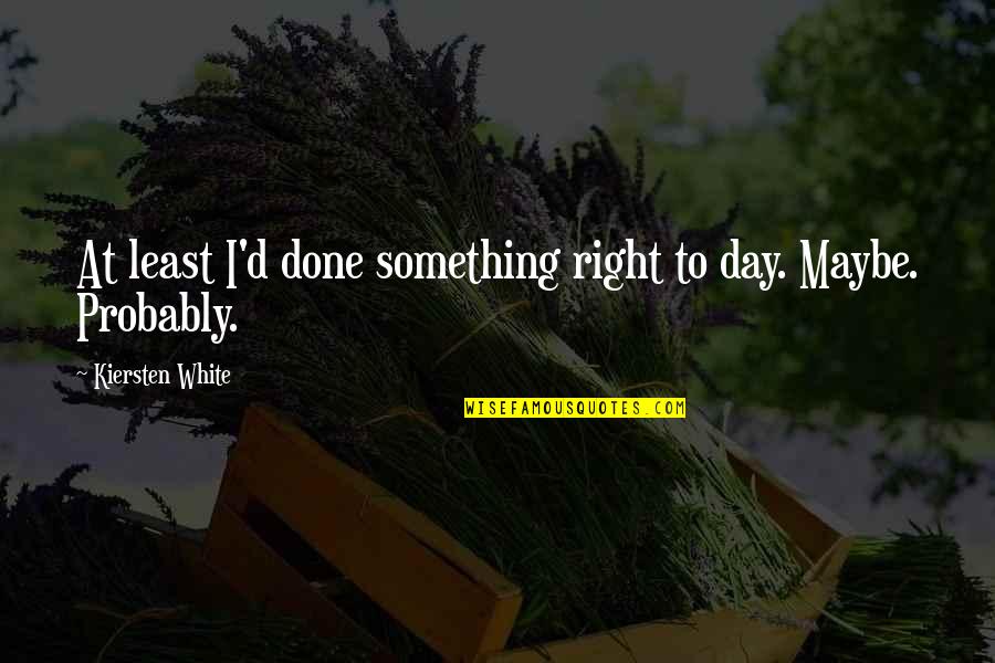 Book Of Yogi Berra Quotes By Kiersten White: At least I'd done something right to day. Book Of Yogi Berra Quotes By Kiersten White: At least I'd done something right to day.