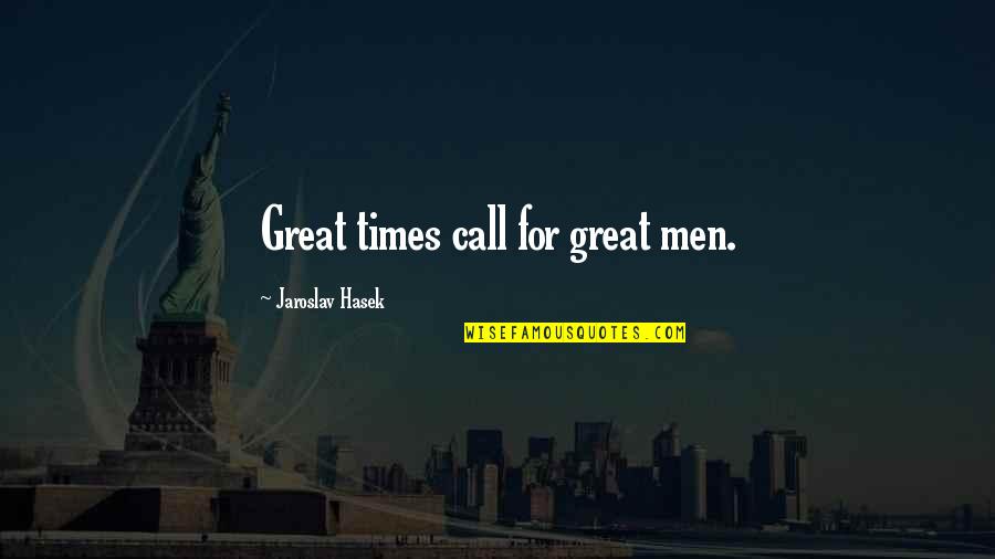 Book Of Zohar Quotes By Jaroslav Hasek: Great times call for great men.