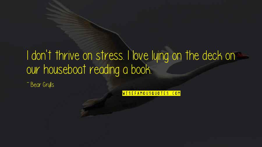 Book On Love Quotes By Bear Grylls: I don't thrive on stress. I love lying