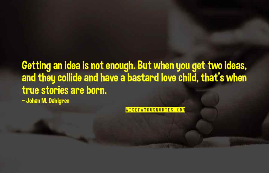 Book On Love Quotes By Johan M. Dahlgren: Getting an idea is not enough. But when