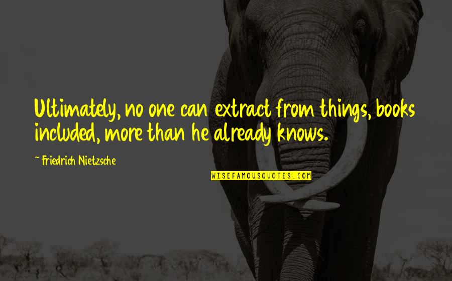 Book One Quotes By Friedrich Nietzsche: Ultimately, no one can extract from things, books Book One Quotes By Friedrich Nietzsche: Ultimately, no one can extract from things, books