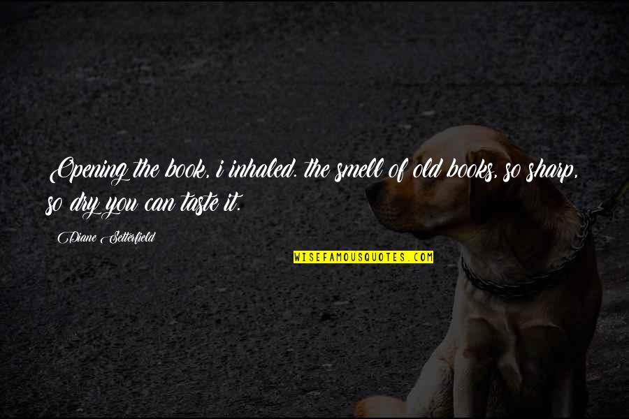 Book Opening Quotes By Diane Setterfield: Opening the book, i inhaled. the smell of Book Opening Quotes By Diane Setterfield: Opening the book, i inhaled. the smell of