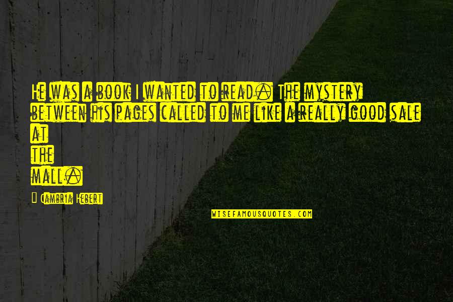 Book Pages Quotes By Cambria Hebert: He was a book I wanted to read. Book Pages Quotes By Cambria Hebert: He was a book I wanted to read.