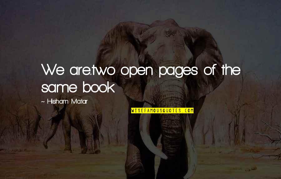 Book Pages Quotes By Hisham Matar: We are...two open pages of the same book Book Pages Quotes By Hisham Matar: We are...two open pages of the same book