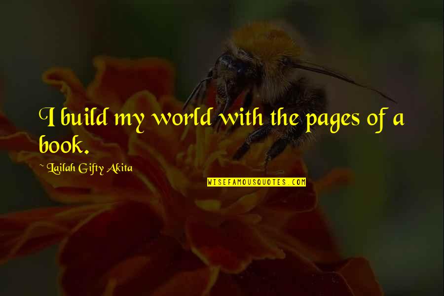 Book Pages Quotes By Lailah Gifty Akita: I build my world with the pages of Book Pages Quotes By Lailah Gifty Akita: I build my world with the pages of