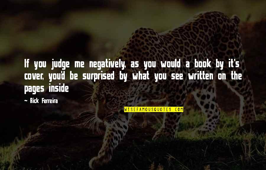 Book Pages Quotes By Rick Ferreira: If you judge me negatively, as you would Book Pages Quotes By Rick Ferreira: If you judge me negatively, as you would