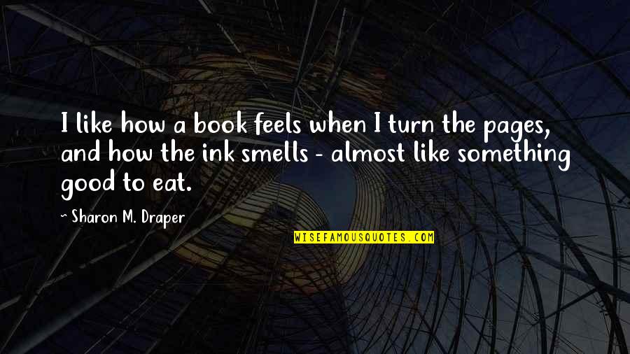 Book Pages Quotes By Sharon M. Draper: I like how a book feels when I Book Pages Quotes By Sharon M. Draper: I like how a book feels when I