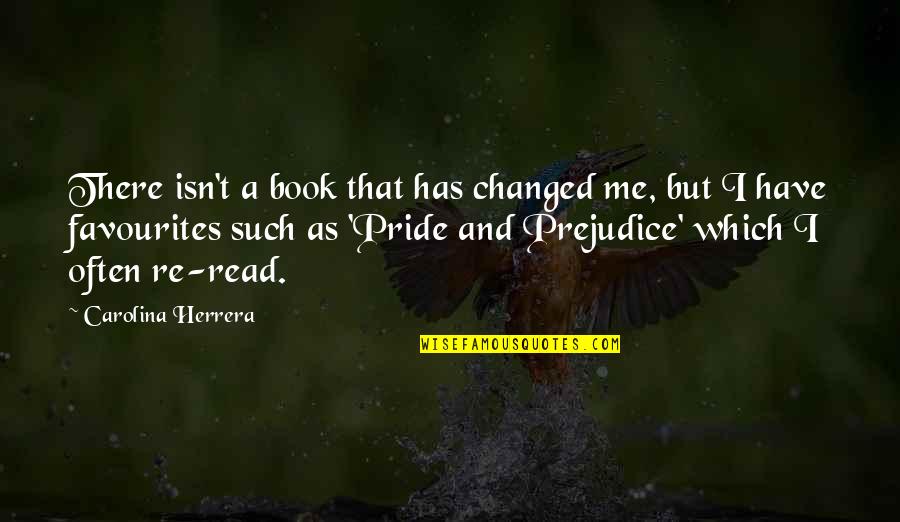 Book Pride And Prejudice Quotes By Carolina Herrera: There isn't a book that has changed me,