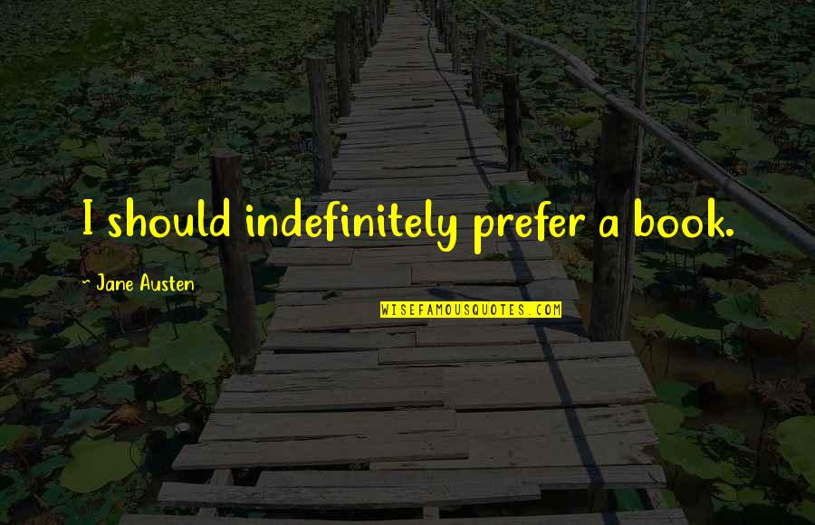 Book Pride And Prejudice Quotes By Jane Austen: I should indefinitely prefer a book.