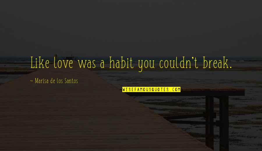 Book Pride And Prejudice Quotes By Marisa De Los Santos: Like love was a habit you couldn't break.