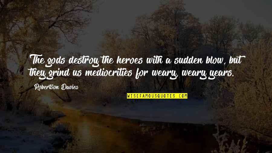 Book Pride And Prejudice Quotes By Robertson Davies: The gods destroy the heroes with a sudden