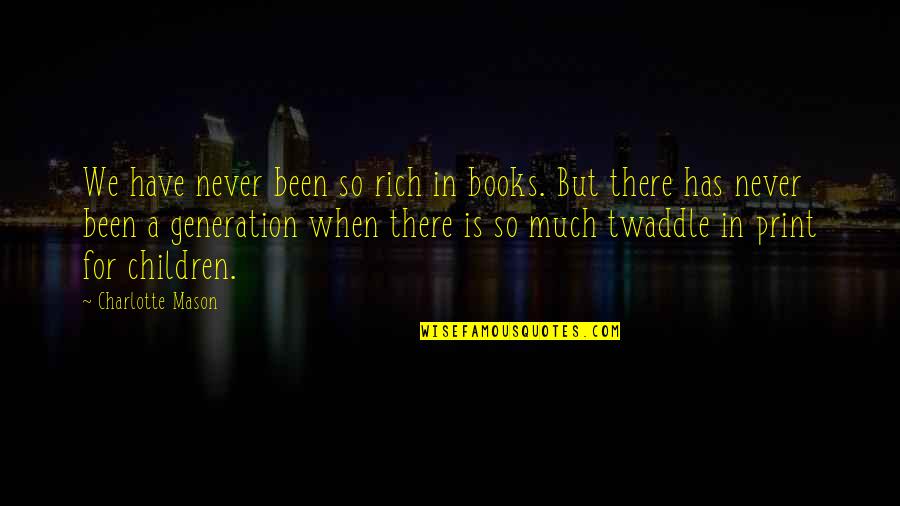 Book Print Quotes By Charlotte Mason: We have never been so rich in books. Book Print Quotes By Charlotte Mason: We have never been so rich in books.