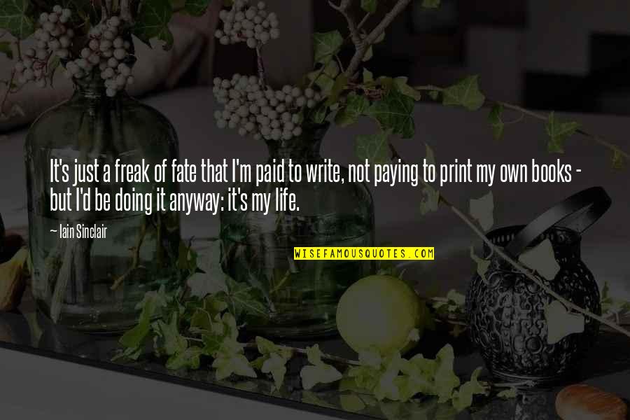 Book Print Quotes By Iain Sinclair: It's just a freak of fate that I'm Book Print Quotes By Iain Sinclair: It's just a freak of fate that I'm