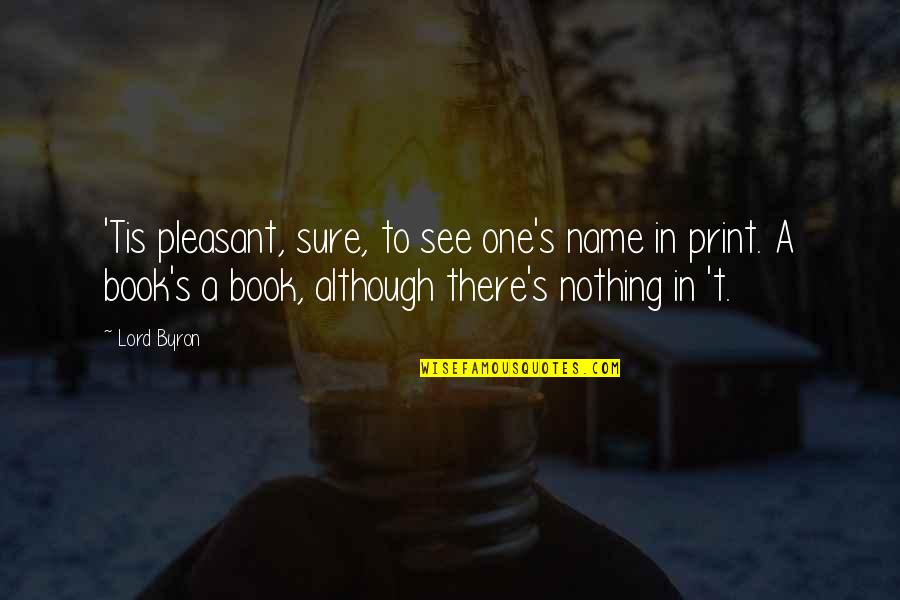 Book Print Quotes By Lord Byron: 'Tis pleasant, sure, to see one's name in Book Print Quotes By Lord Byron: 'Tis pleasant, sure, to see one's name in