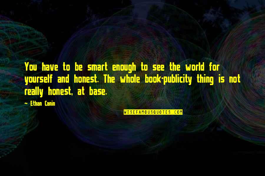 Book Publicity Quotes By Ethan Canin: You have to be smart enough to see Book Publicity Quotes By Ethan Canin: You have to be smart enough to see