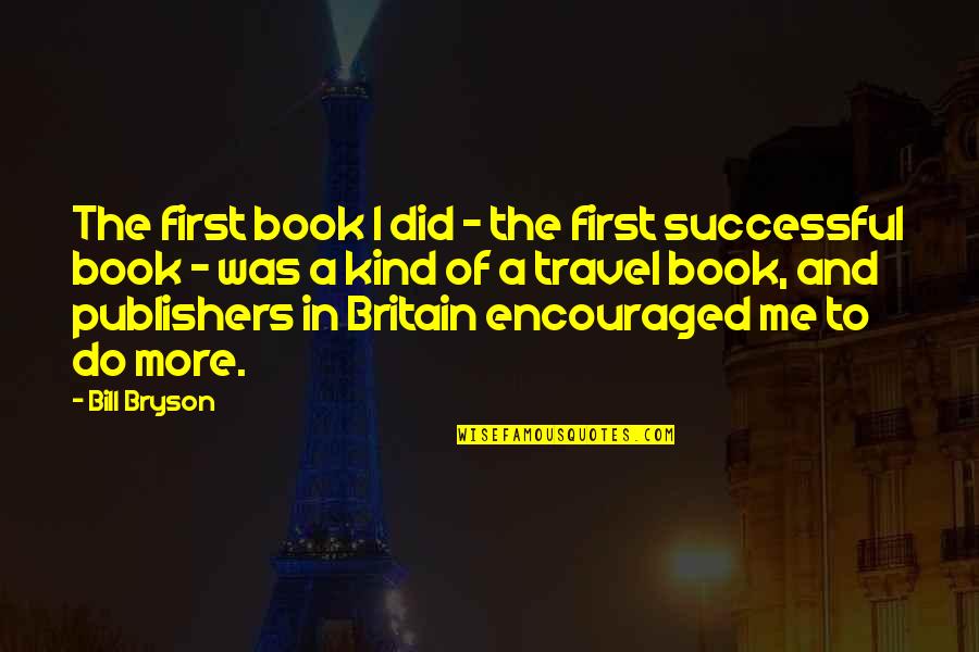 Book Publishers Quotes By Bill Bryson: The first book I did - the first