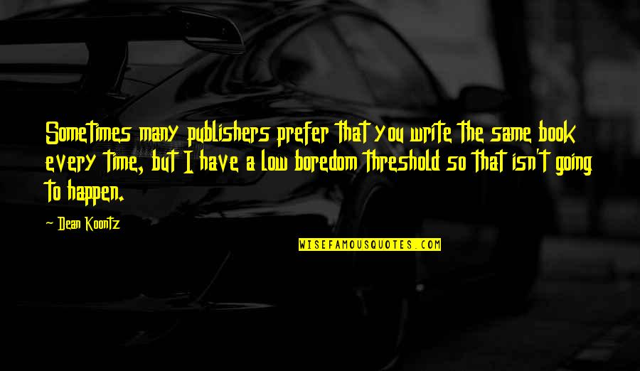 Book Publishers Quotes By Dean Koontz: Sometimes many publishers prefer that you write the