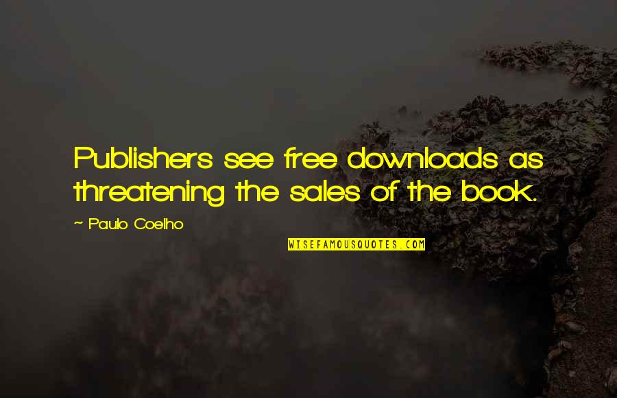 Book Publishers Quotes By Paulo Coelho: Publishers see free downloads as threatening the sales