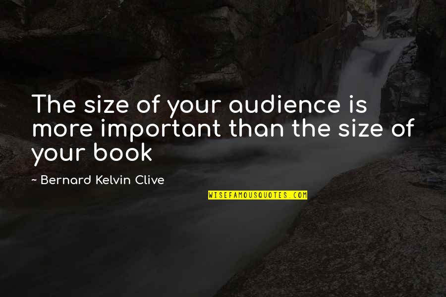 Book Publishing Quotes By Bernard Kelvin Clive: The size of your audience is more important