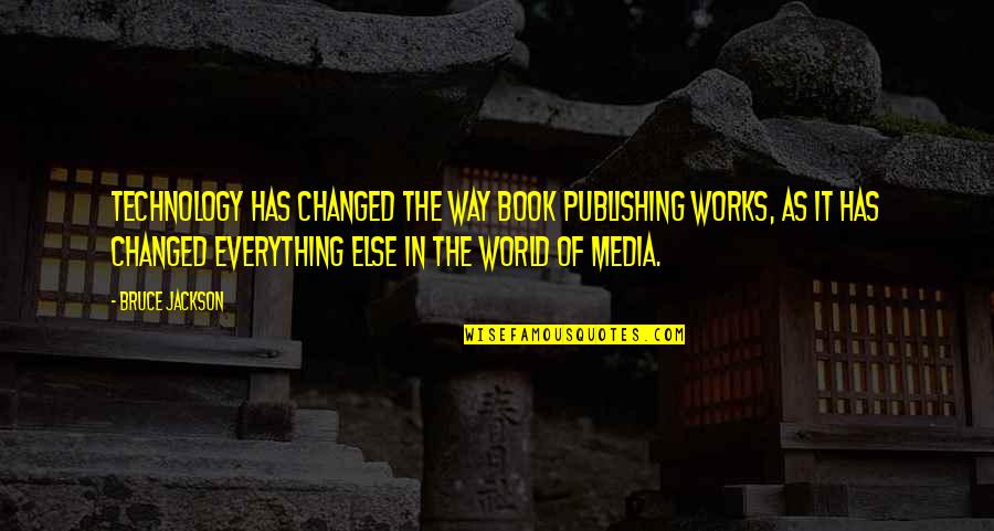 Book Publishing Quotes By Bruce Jackson: Technology has changed the way book publishing works,