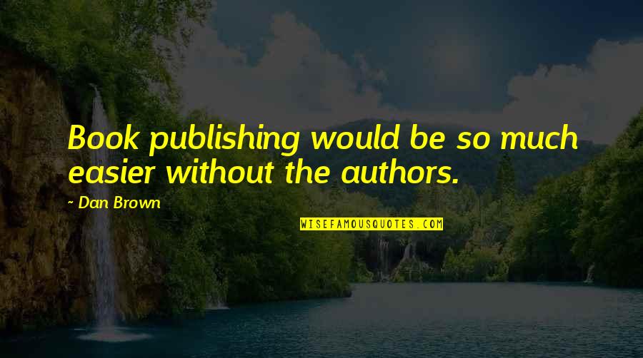 Book Publishing Quotes By Dan Brown: Book publishing would be so much easier without