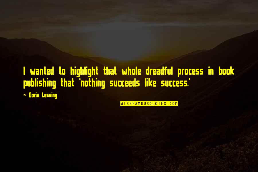 Book Publishing Quotes By Doris Lessing: I wanted to highlight that whole dreadful process