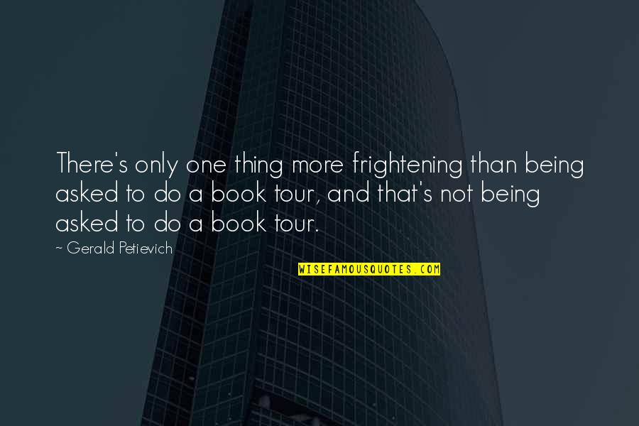 Book Publishing Quotes By Gerald Petievich: There's only one thing more frightening than being Book Publishing Quotes By Gerald Petievich: There's only one thing more frightening than being