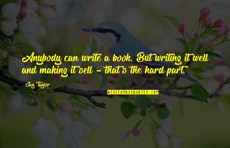 Book Publishing Quotes By Jay Taylor: Anybody can write a book. But writing it