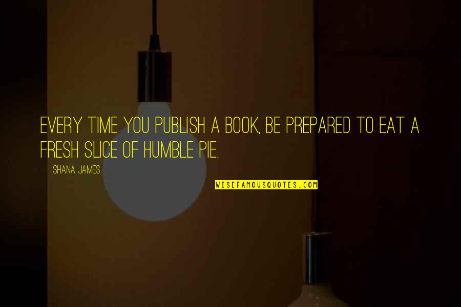 Book Publishing Quotes By Shana James: Every time you publish a book, be prepared