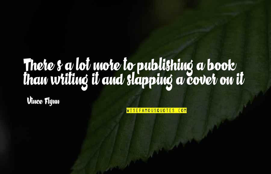 Book Publishing Quotes By Vince Flynn: There's a lot more to publishing a book