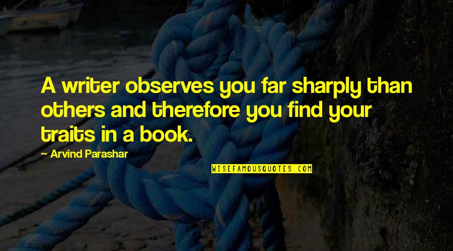 Book Quotes And Quotes By Arvind Parashar: A writer observes you far sharply than others