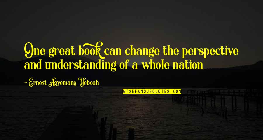 Book Quotes And Quotes By Ernest Agyemang Yeboah: One great book can change the perspective and
