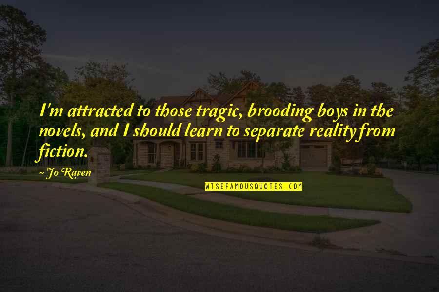 Book Quotes And Quotes By Jo Raven: I'm attracted to those tragic, brooding boys in