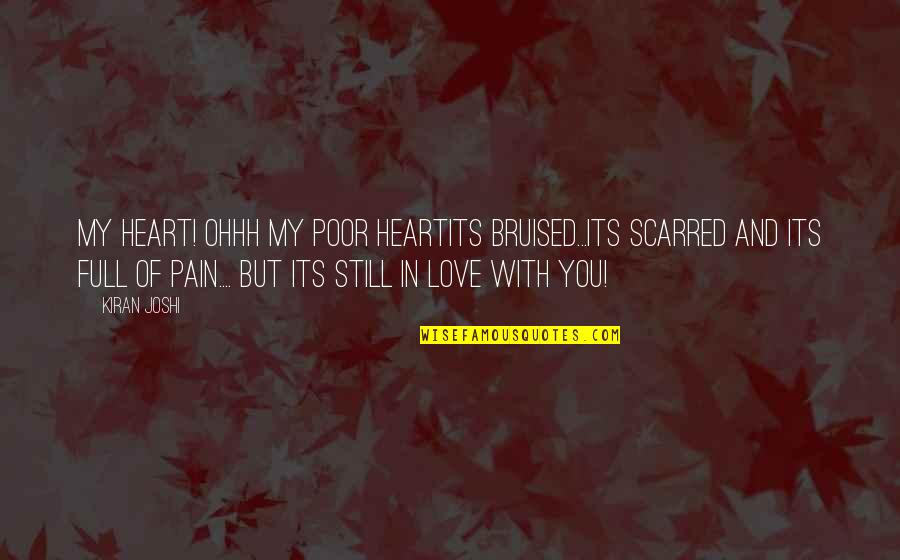 Book Quotes And Quotes By Kiran Joshi: My heart! Ohhh my poor heartIts bruised...its scarred