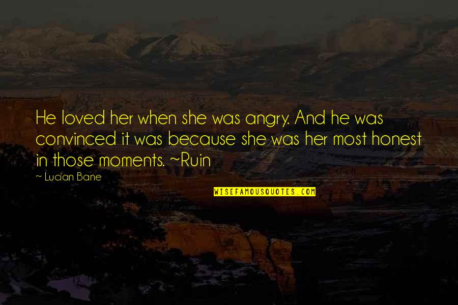 Book Quotes And Quotes By Lucian Bane: He loved her when she was angry. And