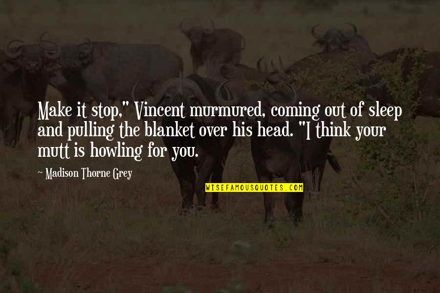 Book Quotes And Quotes By Madison Thorne Grey: Make it stop," Vincent murmured, coming out of