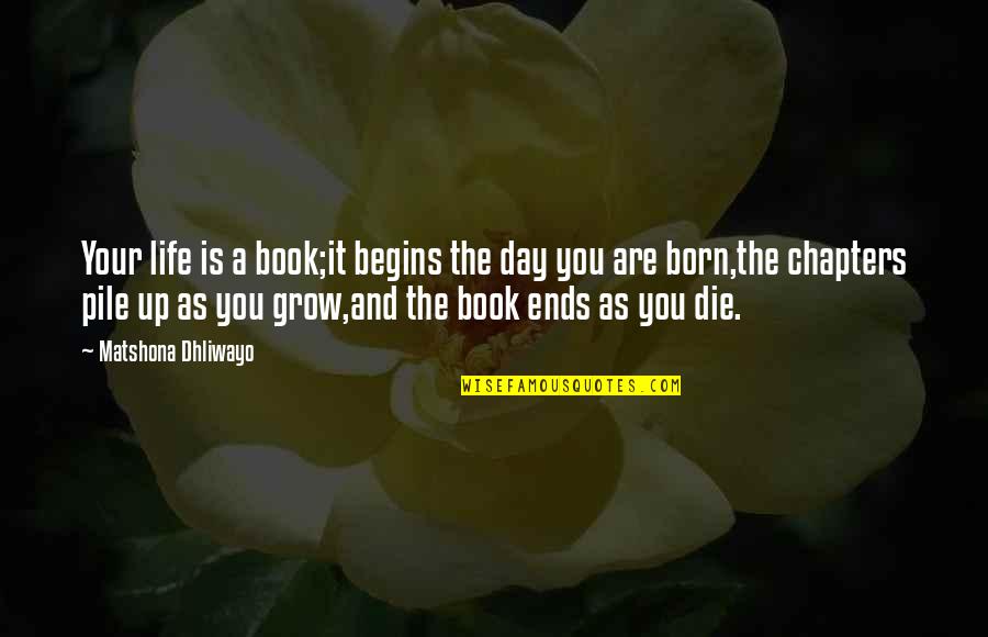 Book Quotes And Quotes By Matshona Dhliwayo: Your life is a book;it begins the day