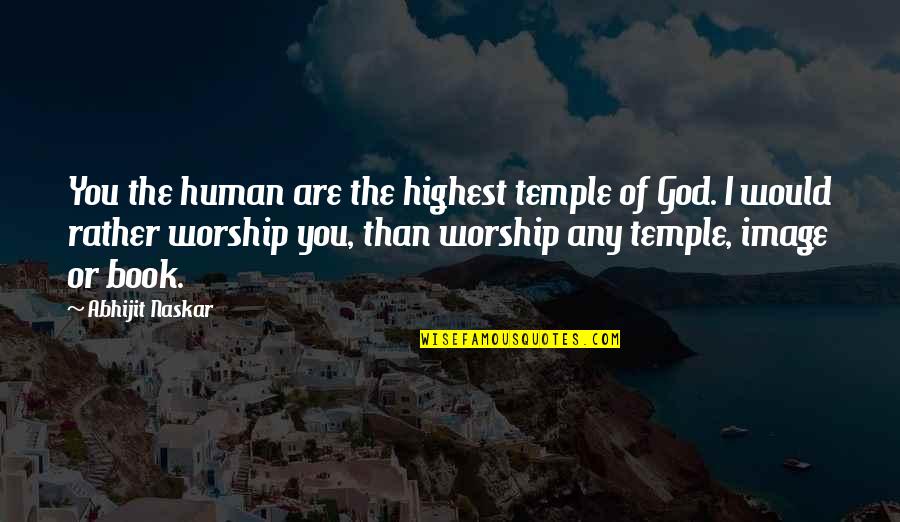 Book Quotes Quotes By Abhijit Naskar: You the human are the highest temple of