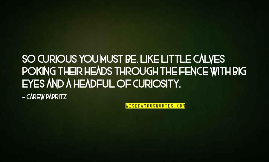 Book Quotes Quotes By Carew Papritz: So curious you must be. Like little calves