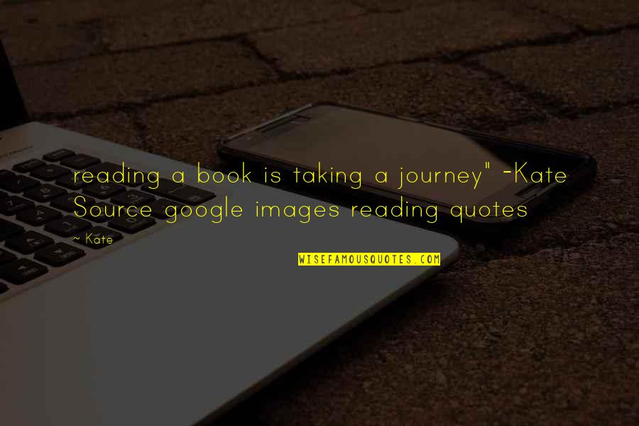 Book Quotes Quotes By Kate: reading a book is taking a journey" -Kate