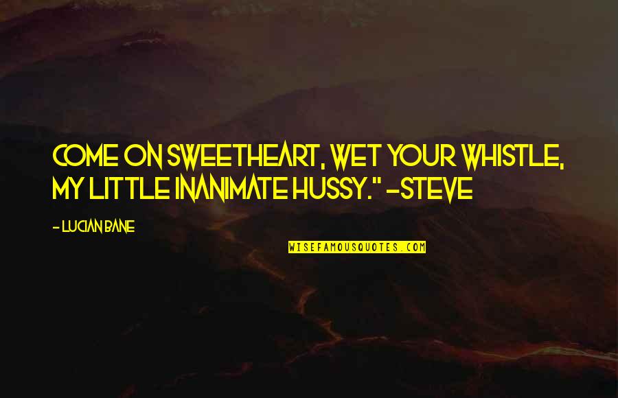 Book Quotes Quotes By Lucian Bane: Come on sweetheart, wet your whistle, my little