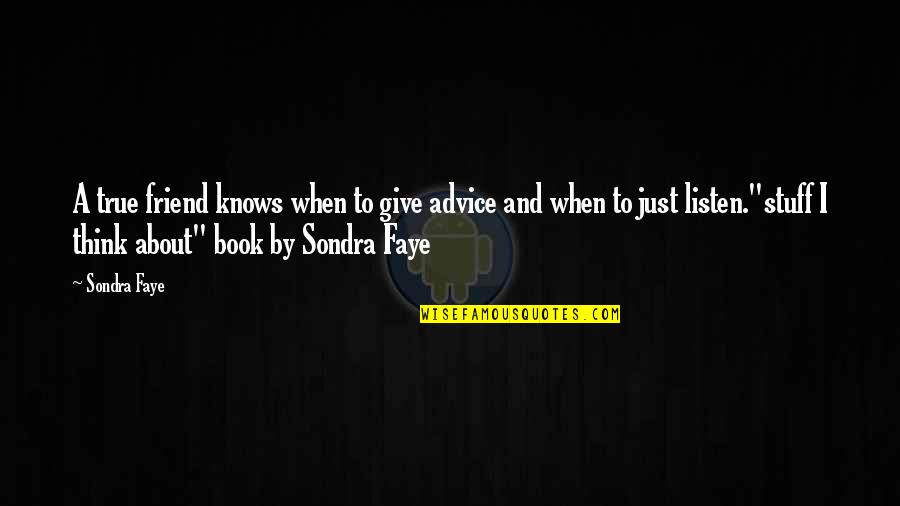 Book Quotes Quotes By Sondra Faye: A true friend knows when to give advice
