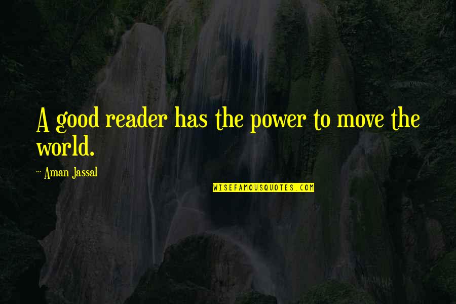 Book Reader Quotes By Aman Jassal: A good reader has the power to move
