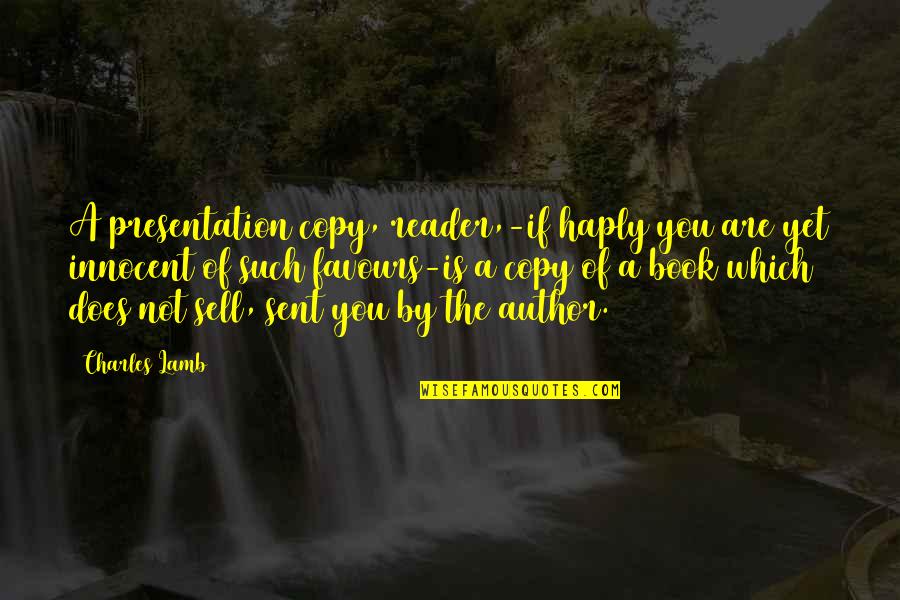 Book Reader Quotes By Charles Lamb: A presentation copy, reader,-if haply you are yet